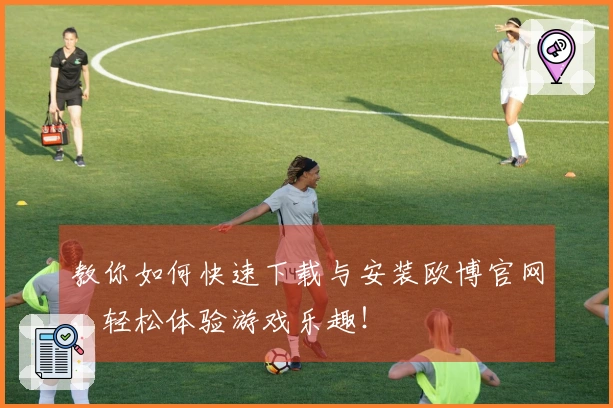 教你如何快速下载与安装欧博官网，轻松体验游戏乐趣！