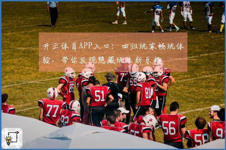 开云体育APP入口：回归玩家畅玩体验，带你发现隐藏玩法新乐趣